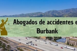Abogados de accidentes en Burbank: Todos los especialistas en daños de trabajo, autos y más cerca de ti