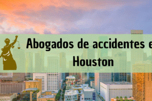 Abogados de accidentes en Houston, Texas: Todos los especialistas en daños de trabajo, autos y más cerca de ti