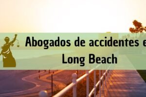 Abogados de accidentes en Long Beach: Todos los especialistas en daños de trabajo, autos y más cerca de ti