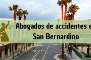Abogados de accidentes en San Bernardino: Todos los especialistas en daños de trabajo, autos y más cerca de ti