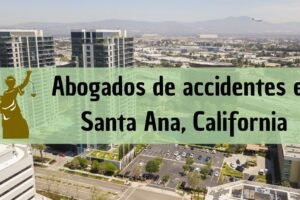 Abogados de accidentes en Santa Ana, California: Todos los especialistas en daños de trabajo, autos y más cerca de ti