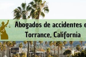 Abogados de accidentes en Torrance, California: Todos los especialistas en daños de trabajo, autos y más cerca de ti